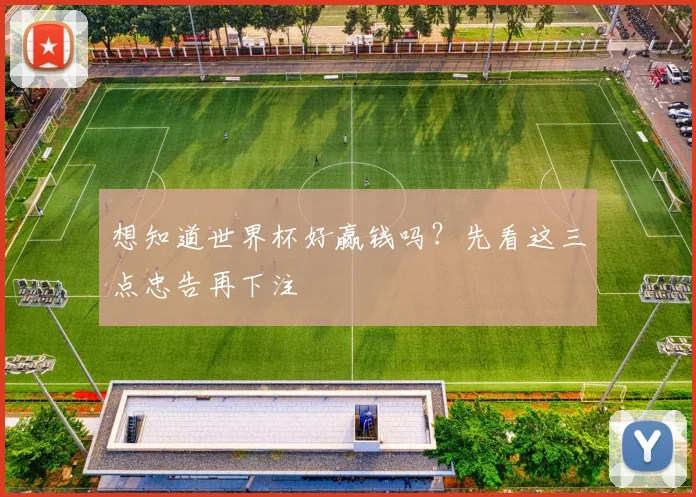 想知道世界杯好赢钱吗？先看这三点忠告再下注