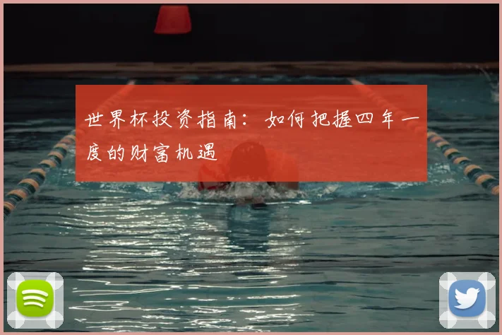 世界杯投资指南:如何把握四年一度的财富机遇
